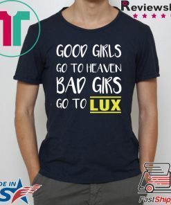 Good girls go to heaven bad girls go to LUX shirt