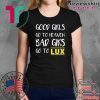 Good girls go to heaven bad girls go to LUX shirt