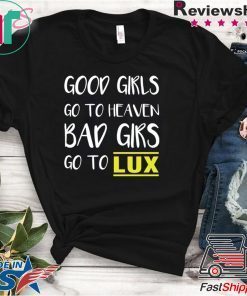 Good girls go to heaven bad girls go to LUX shirt