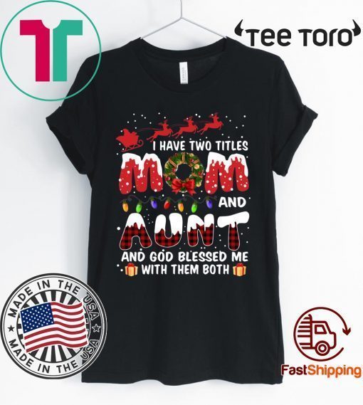 I Have Two Titles Mom And Aunt God Blessed Me With Them Both Christmas Unisex T-Shirt