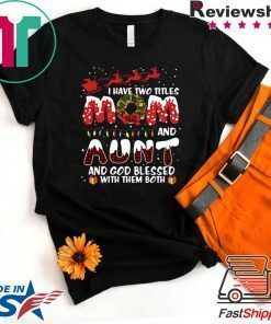 I Have Two Titles Mom And Aunt God Blessed Me With Them Both Christmas Shirt