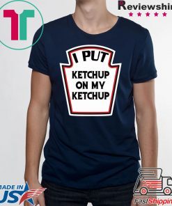 I put ketchup on my ketchup shirt