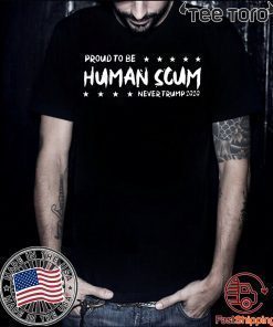 I’m Proud To Be Called Human Scum Shirt - Limited Edition