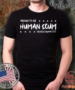 I’m Proud To Be Called Human Scum 2020 t-shirt