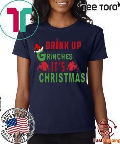 Drink Up Grinches Its Christmas Shirt