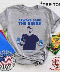 Jeff Adams Beers Over Baseball Always Save The Beers Bud Light Gift T-Shirt