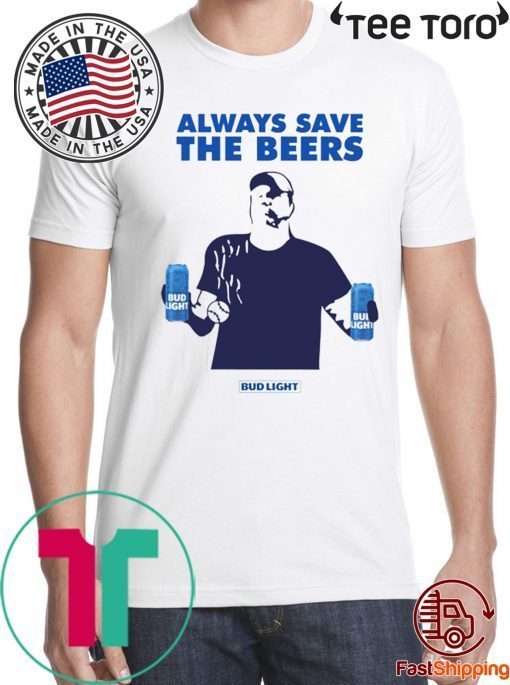 Jeff Adams Beers Over Baseball Always Save The Beers Bud Light Gift T-Shirt