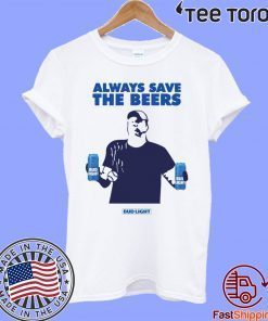 Beers Over Baseball Always Save The Beers Bud Light 2020 T-Shirt