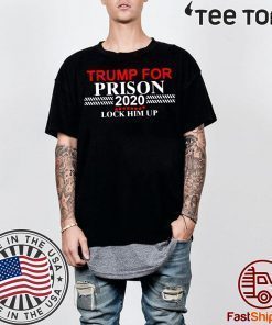 Lock Him Up Trump for Prison 2020 Shirts
