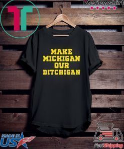 Make Michigan our bitchigan shirt