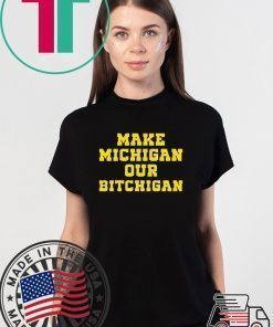 Make Michigan our bitchigan shirt