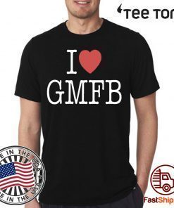 Mens Womens I Love GMFB Shirt