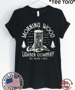 Morning Wood T shirt Lumber Company Funny Camping Carpenter