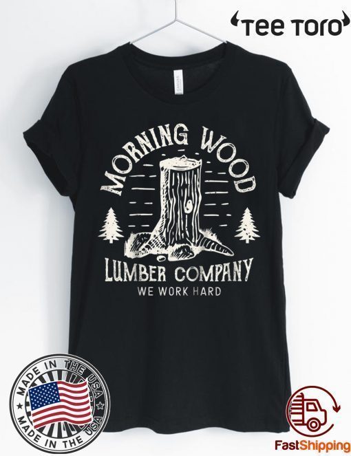 Morning Wood T shirt Lumber Company Funny Camping Carpenter