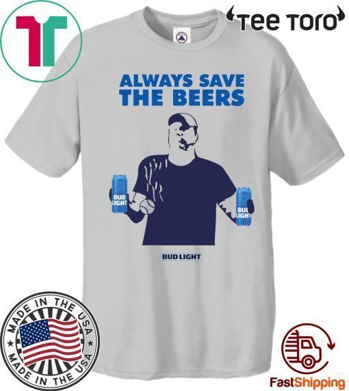 Nationals fan Always Save The Beers Bud Light T Shirt