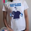 Nationals fan Always Save The Beers Bud Light Tee Shirts