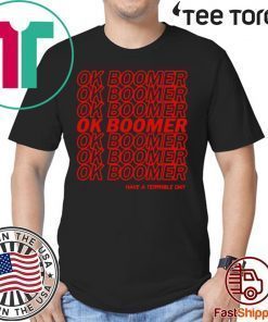 OK boomer Have a terrible day Shirt