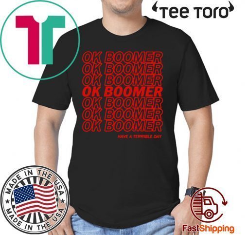 OK boomer Have a terrible day Shirt