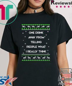 One drink away from telling people what I really think Christmas Shirt