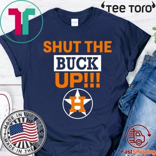 Original Astros Shut The Buck Up Shirt