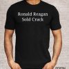 Ronald Reagan Sold crack Shirt T-Shirt