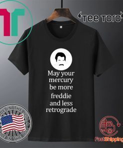 May your Mercury be more freddie and less retrograde Tee Shirts
