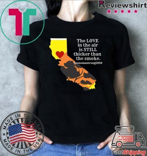 Sonoma County Still Strong Love thicker than Smoke Fire Tee Shirt