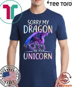 Sorry My Dragon Ate Your Unicorn Funny Shirt Gift T Shirt