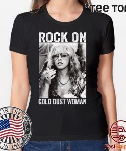 Stevie Nicks Rock on gold dust woman Shirt
