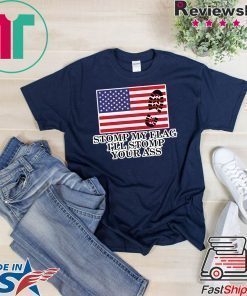 Stomp My Flag I'll Stomp Your Ass Shirt Patriotic American USA Flag Tshirt Gift Tee T-Shirt