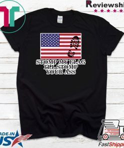 Stomp My Flag I'll Stomp Your Ass Shirt Patriotic American USA Flag Tshirt Gift Tee T-Shirt