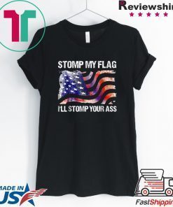Stomp My Flag, I'll Stomp Your Ass T-Shirt American Flag Tee Shirt
