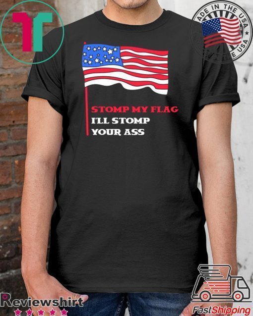 Stomp My Flag I'll Stomp Your Ass T-Shirt Patriotic USA 4th July Gift Tee Tshirt T-Shirt