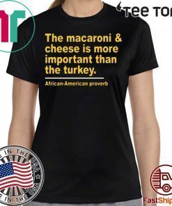 The Macaroni cheese is more important than the turkey For Gift T-Shirt