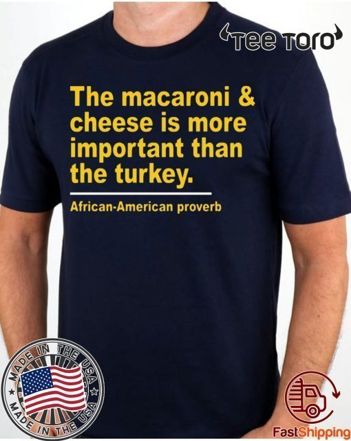 The Macaroni cheese is more important than the turkey For Gift T-Shirt