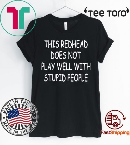 Offcial This Redhead does not play well with stupid people Shirt