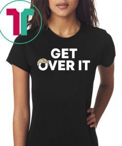 Trump campaign sells - Get Over It T-shirt