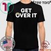Trump campaign sells ‘Get over it’ Shirt T-Shirt