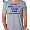 Vote Right Because the Left Is Nuttier Than a Squirrel Turd T-Shirt