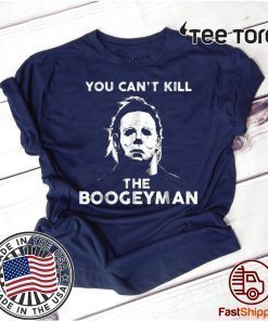 You Can’t Kill The Boogeyman Michael Myers Tee Shirt