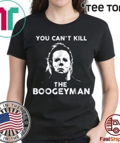You Can’t Kill The Boogeyman Michael Myers Tee Shirt