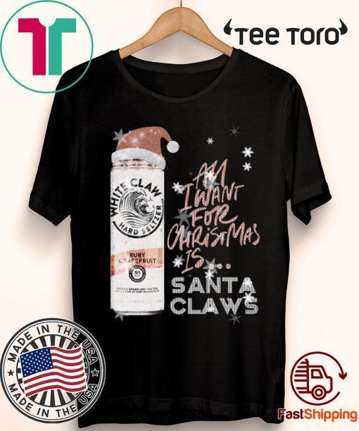 All I Want For Christmas Is White Claw Ruby Grapefruit Christmas Shirts