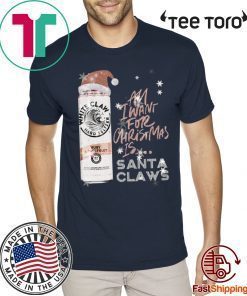 All I Want For Christmas Is White Claw Ruby Grapefruit Christmas Shirts