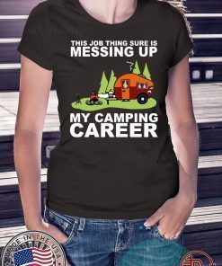 This job thing sure is messing up my camping career 2020 T-Shirt