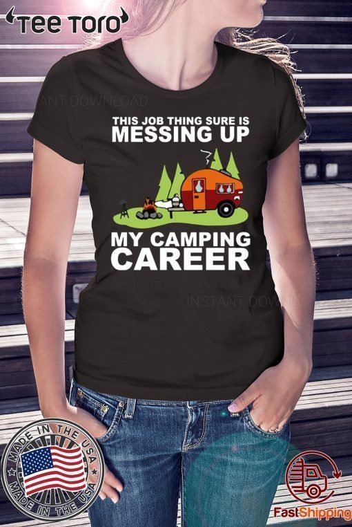 This job thing sure is messing up my camping career 2020 T-Shirt