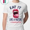Mouth Eat It Like a pastor lickalation 6.9 T-Shirts