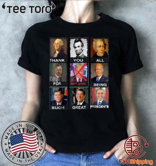 Thank You All For Being Such Great Presidents Not Trump For T-Shirt