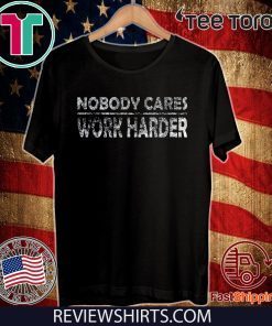 Nobody Cares Work Harder Motivational Quotes Vintage Retro Shirt T-Shirt