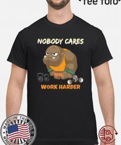 Nobody Cares Work Harder Workout Gym Motivational Funny Tee T-Shirt