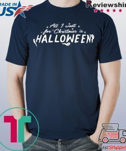 All I Want For Christmas Is Halloween Tee Shirt